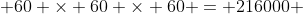  60 \times 60 \times 60 = 216000 