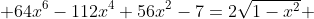  64x^6-112x^4+56x^2-7=2\sqrt{1-x^2} 