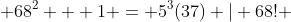  68^2 + 1 = 5^3(37) | 68! 
