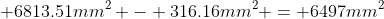  6813.51mm^2 - 316.16mm^2 = 6497mm^2