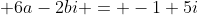  6a-2bi = -1+5i