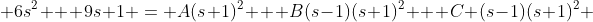  6s^2 + 9s+1 = A(s+1)^2 + B(s-1)(s+1)^2 + C (s-1)(s+1)^2 