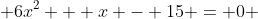 6x^2 + x - 15 = 0 