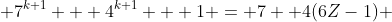  7^{k+1} + 4^{k+1} + 1 = 7 +4(6Z-1) 