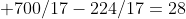 700/17-224/17=28