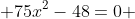  75x^2-48=0 