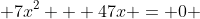  7x^2 + 47x = 0 