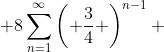  8\sum_{n=1}^{\infty}\left( \frac{3}{4} \right)^{n-1} 