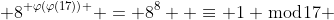  8^{ \varphi(\varphi(17)) } = 8^8  \equiv 1 \bmod{17} 