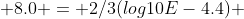  8.0 = 2/3(log10E-4.4) 