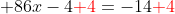  86x-4{\color{red}+4}=-14{\color{red}+4}