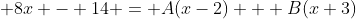  8x - 14 = A(x-2) + B(x+3)