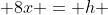  8x = h 