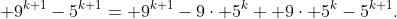  9^{k+1}-5^{k+1}= 9^{k+1}-9\cdot 5^{k}+ 9\cdot 5^{k}-5^{k+1}.