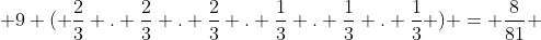  9 ( \frac{2}{3} . \frac{2}{3} . \frac{2}{3} . \frac{1}{3} . \frac{1}{3} . \frac{1}{3} ) = \frac{8}{81} 