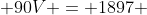90V = 1897
