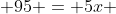  95 = 5x 