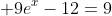  9e^x-12=9