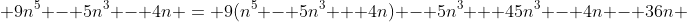  9n^5 - 5n^3 - 4n = 9(n^5 - 5n^3 + 4n) - 5n^3 + 45n^3 - 4n - 36n 
