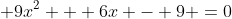  9x^2 + 6x - 9 =0