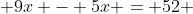  9x - 5x = 52 