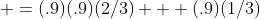  =(.9)(.9)(2/3) + (.9)(1/3)