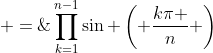 \prod_{k=1}^{n-1}{\sin \left( \frac{k\pi }{n} \right)\; =\; \frac{n}{2^{n-1}}}