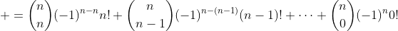  =\binom{n}{n}(-1)^{n-n}n!+\binom{n}{n-1}(-1)^{n-(n-1)}(n-1)!+\cdots+\binom{n}{0}(-1)^n0!