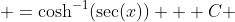  =\cosh^{-1}(\sec(x)) + C 