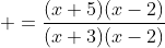  =\frac{(x+5)(x-2)}{(x+3)(x-2)}