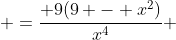  =\frac{ 9(9 - x^2)}{x^4} 