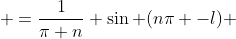  =\frac{1}{\pi n} \sin (n\pi -l) 