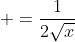  =\frac{1}{2\sqrt{x}}