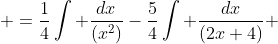  =\frac{1}{4}\int \frac{dx}{(x^2)}-\frac{5}{4}\int \frac{dx}{(2x+4)} 