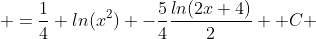  =\frac{1}{4} ln(x^2) -\frac{5}{4}\frac{ln(2x+4)}{2} +C 