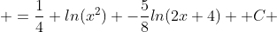  =\frac{1}{4} ln(x^2) -\frac{5}{8}ln(2x+4) +C 