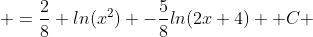  =\frac{2}{8} ln(x^2) -\frac{5}{8}ln(2x+4) +C 