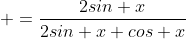  =\frac{2sin x}{2sin x cos x}