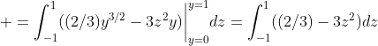  =\int_{-1}^1((2/3)y^{3/2}-3z^2y)\biggr|_{y=0}^{y=1}dz=\int_{-1}^1((2/3)-3z^2)dz