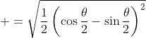  =\sqrt{\frac{1}{2}\left(\cos\frac{\theta}{2}-\sin\frac{\theta}{2}\right)^2}