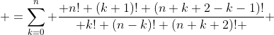  =\sum_{k=0}^n \frac{ n! (k+1)! (n+k+2-k-1)!}{ k! (n-k)! (n+k+2)! } 
