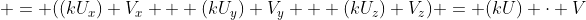  = ((kU_x) V_x + (kU_y) V_y + (kU_z) V_z) = (kU) \cdot V