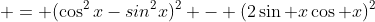  = (\cos^2x-sin^2x)^2 - (2\sin x\cos x)^2