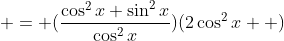  = (\frac{\cos^2{x}+\sin^2{x}}{\cos^2{x}})(2\cos^2{x}  )