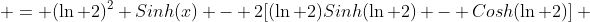  = (\ln 2)^2 Sinh(x) - 2[(\ln 2)Sinh(\ln 2) - Cosh(\ln 2)] \\