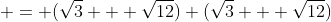  = (\sqrt{3} + \sqrt{12}) (\sqrt{3} + \sqrt{12})