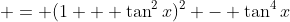  = (1 + \tan^2{x})^2 - \tan^4{x}