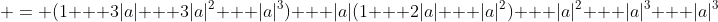  = (1 + 3|a| + 3|a|^2 + |a|^3) + |a|(1 + 2|a| + |a|^2) + |a|^2 + |a|^3 + |a|^3