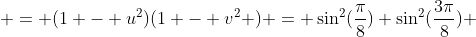  = (1 - u^2)(1 - v^2 ) = \sin^2(\frac{\pi}{8}) \sin^2(\frac{3\pi}{8}) 