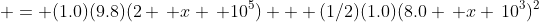 = (1.0)(9.8)(2 \, x \, 10^5) + (1/2)(1.0)(8.0 \, x \,10^3)^2